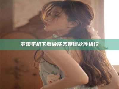 湘潭苹果手机下载做任务赚钱软件排行