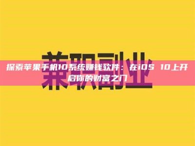 湘潭探索苹果手机10系统赚钱软件：在iOS 10上开启你的财富之门