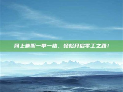 湘潭网上兼职一单一结，轻松开启零工之路！