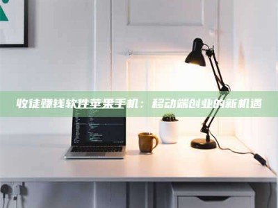 湘潭收徒赚钱软件苹果手机：移动端创业的新机遇